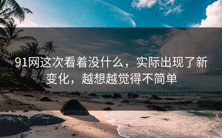 91网这次看着没什么，实际出现了新变化，越想越觉得不简单
