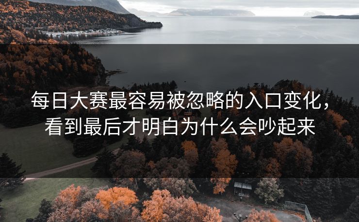 每日大赛最容易被忽略的入口变化，看到最后才明白为什么会吵起来