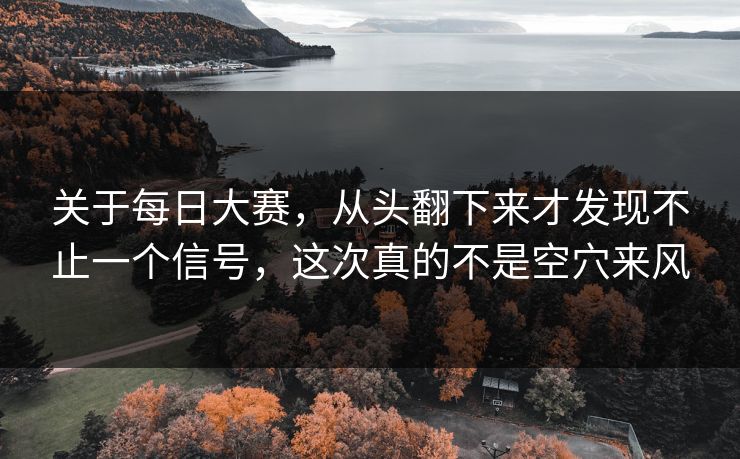 关于每日大赛，从头翻下来才发现不止一个信号，这次真的不是空穴来风