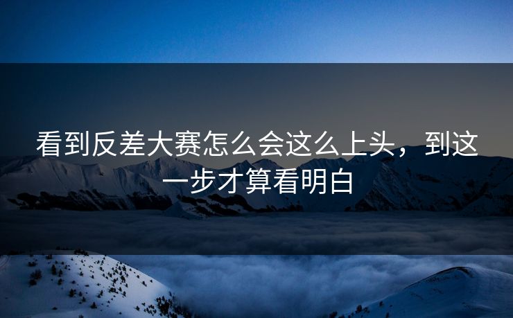 看到反差大赛怎么会这么上头，到这一步才算看明白